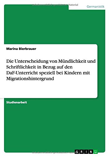 Die Unterscheidung von Mündlichkeit und Schriftlichkeit in Bezug auf den DaF-Unterricht speziell bei Kindern mit Migrationshintergrund