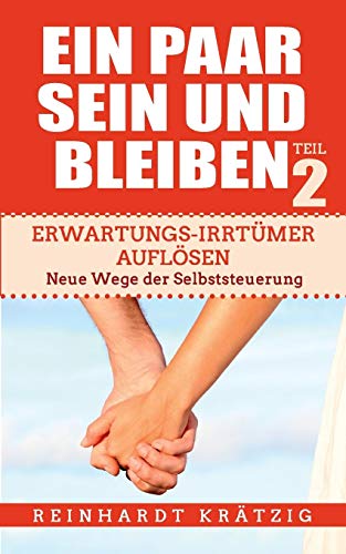 Ein Paar sein und bleiben! Teil 2: Erwartungs-Irrtümer auflösen. Neue Wege der Selbststeuerung