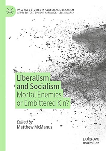 Liberalism and Socialism: Mortal Enemies or Embittered Kin? (Palgrave Studies in Classical Liberalism)