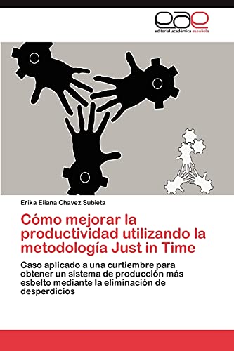 Cómo mejorar la productividad utilizando la metodología Just in Time: Caso aplicado a una curtiembre para obtener un sistema de producción más esbelto mediante la eliminación de desperdicios