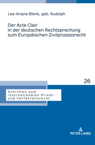 Der Acte Clair in der deutschen Rechtsprechung zum Europäischen Zivilprozessrecht: Dissertationsschrift (Schriften zum internationalen Privat- und Verfahrensrecht, Band 26)