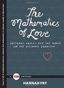 The Mathematics of Love: Patterns, Proofs, and the Search for the Ultimate Equation (TED Books)