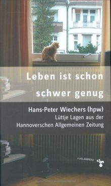 Leben ist schon schwer genug: Lüttje Lagen aus der Hannoverschen Allgemeinen Zeitung
