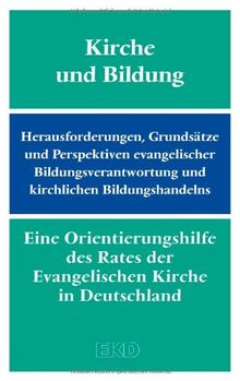 Kirche und Bildung: Herausforderungen, Grundsätze und Perspektiven evangelischer Bildungsverantwortung und kirchlichen Bildungshandelns. Eine ... in Deutschland (EKD) (EKD-Denkschriften)