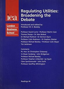 Beesley, M: Regulating Utilities: Broadening the Debate (Iea Readings, No 46, Band 46)