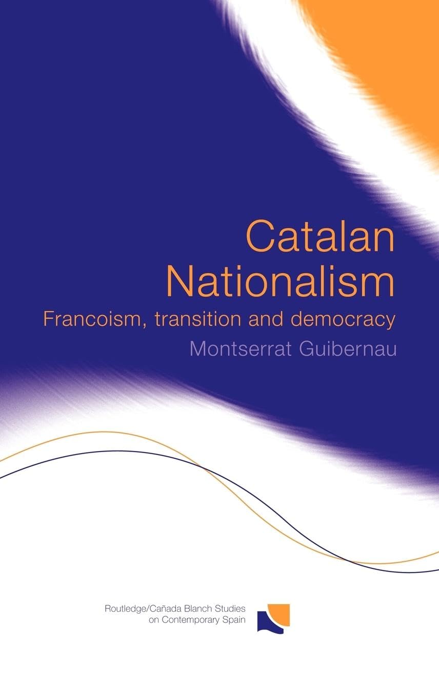 Catalan Nationalism: Francoism, Transition and Democracy (Routledge/Canada Blanch Studies in Contemporary Spain, 9)