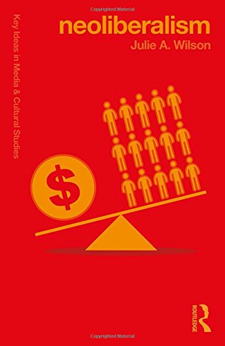 Julie Wilson Neoliberalism (Key Ideas In Media & Cultural Studies)