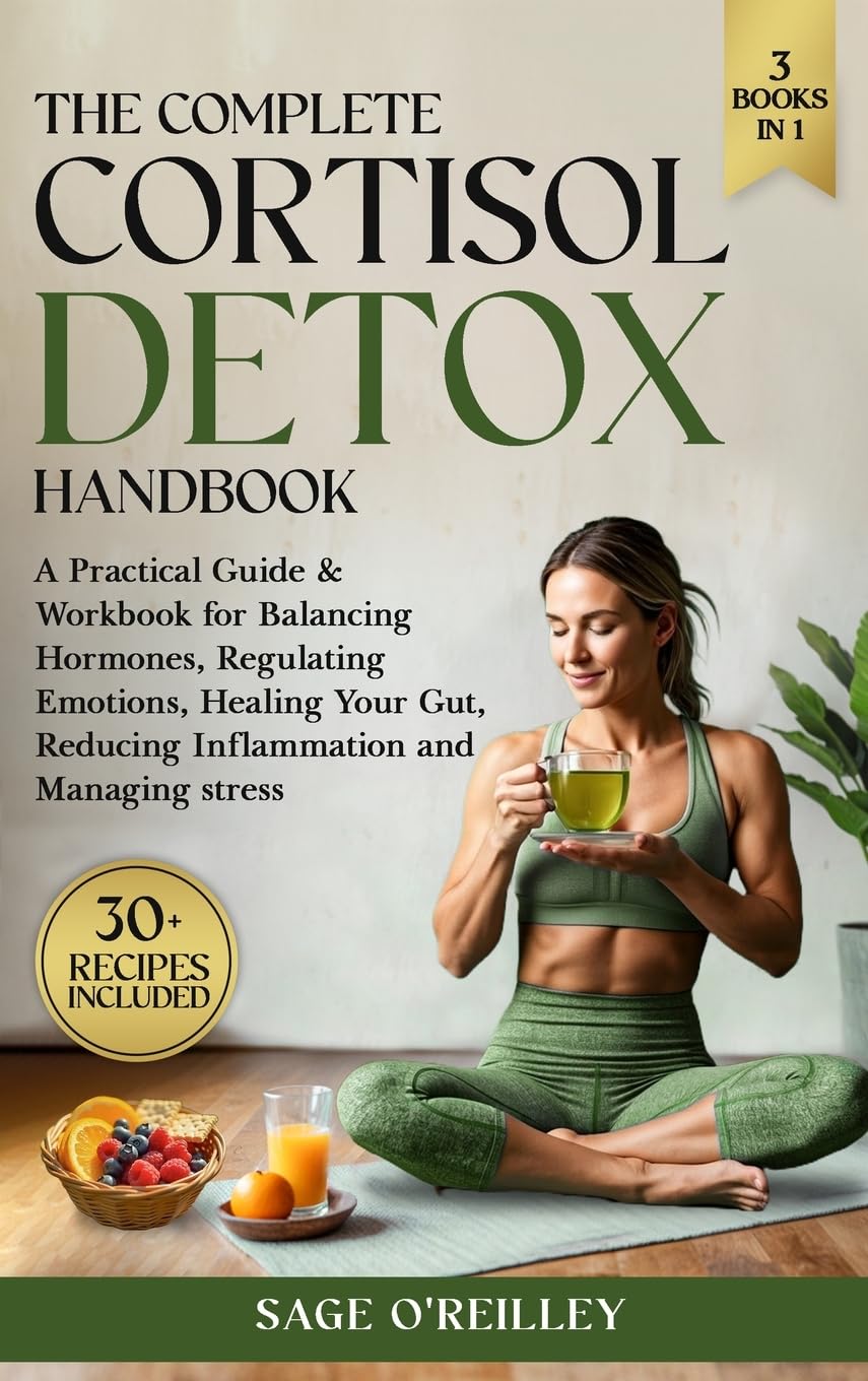 The Complete Cortisol Detox Handbook: A Practical Guide & Workbook for Balancing Hormones, Regulating Emotions, Healing Your Gut, Reducing Inflammation and Managing Stress