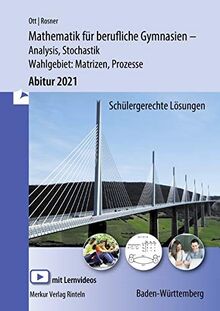 Mathematik für berufliche Gymnasien - Abitur 2021 - Baden-Württemberg: Analysis, Stochastik + Wahlthema: Matrizen, Prozesse