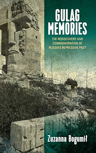 Zuzanna Bogumi¿ Gulag Memories, The Rediscovery And Commemoration Of Russia's Repressive Past