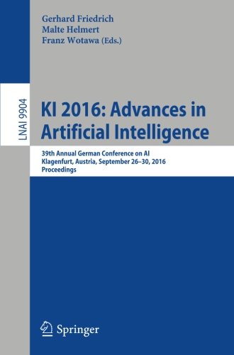 KI 2016: Advances in Artificial Intelligence: 39th Annual German Conference on AI, Klagenfurt, Austria, September 26-30, 2016, Proceedings (Lecture Notes in Computer Science)