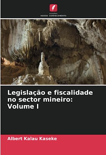 Legislação e fiscalidade no sector mineiro: Volume I