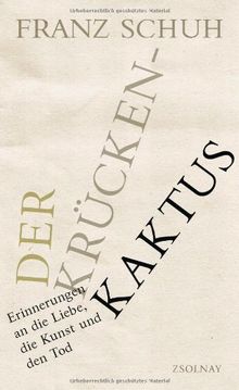 Der Krückenkaktus: Erinnerungen an die Liebe, die Kunst und den Tod