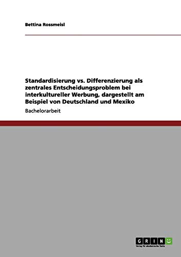 Standardisierung vs. Differenzierung als zentrales Entscheidungsproblem bei interkultureller Werbung, dargestellt am Beispiel von Deutschland und Mexiko