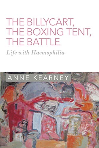 The Billycart, The Boxing Tent, The Battle: Life with Haemophilia