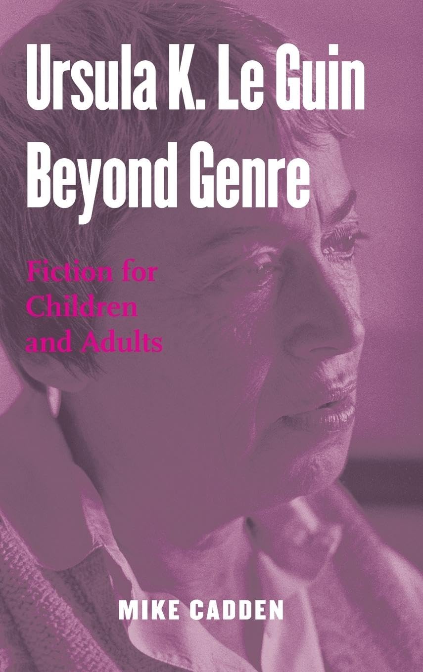 Mike Cadden Ursula K. Le Guin Beyond Genre, Fiction For Children And Adults (Children's Literature And Culture, 33, Band 33)