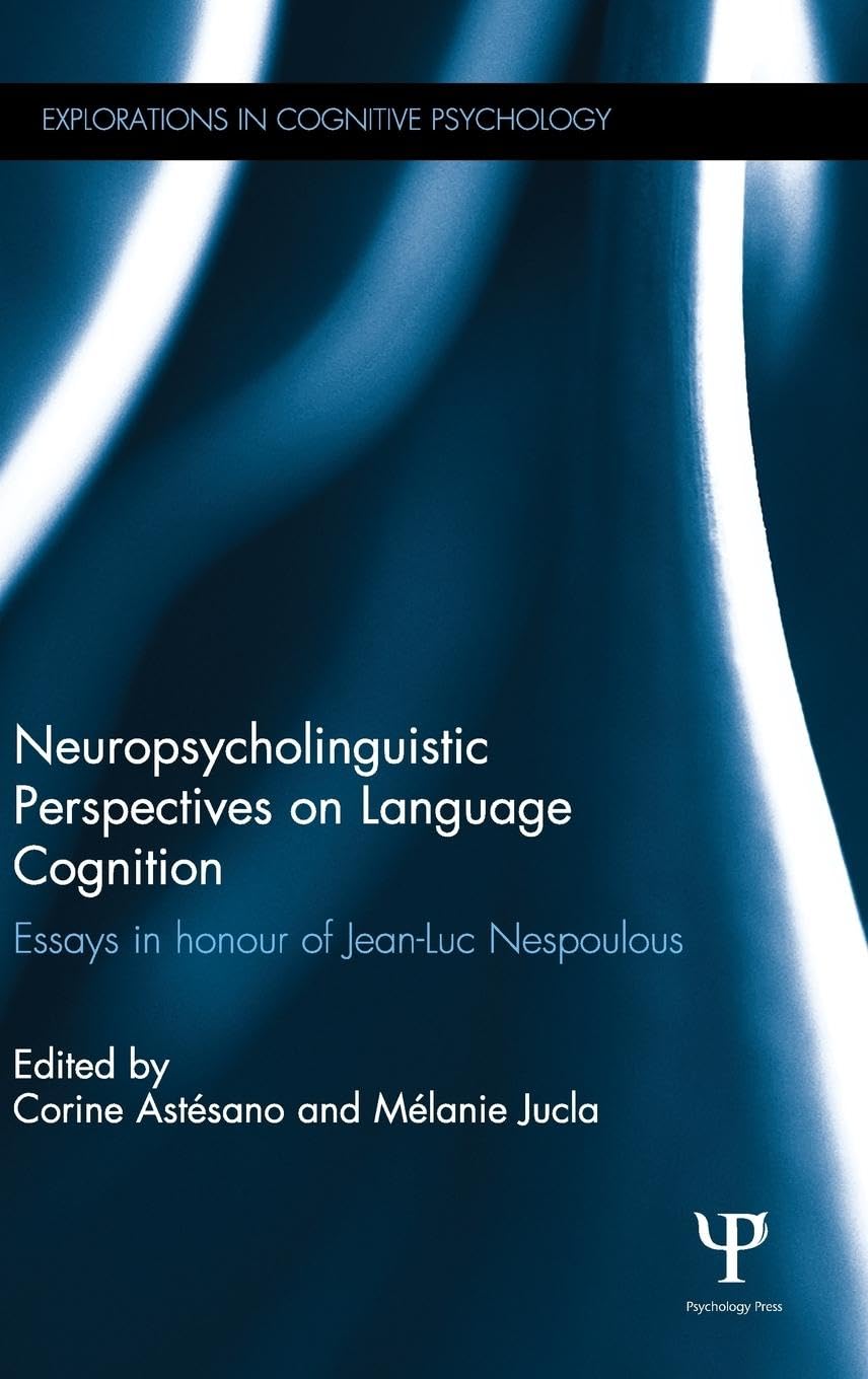 Neuropsycholinguistic Perspectives on Language Cognition: Essays in honour of Jean-Luc Nespoulous (Explorations in Cognitive Psychology)