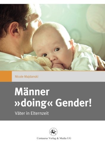 Männer doing Gender!: Väter in Elternzeit (Gender and Diversity)