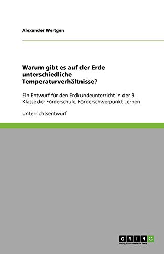 Warum gibt es auf der Erde unterschiedliche Temperaturverhältnisse?: Ein Entwurf für den Erdkundeunterricht in der 9. Klasse der Förderschule, Förderschwerpunkt Lernen
