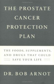 The Prostate Cancer Protection Plan: The Powerful Foods, Supplements, and Drugs That Could Save Your Life