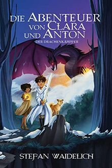 Die Abenteuer von Clara und Anton: Der Drachenkämpfer (Die Abendteuer Von Clara Und Anton)