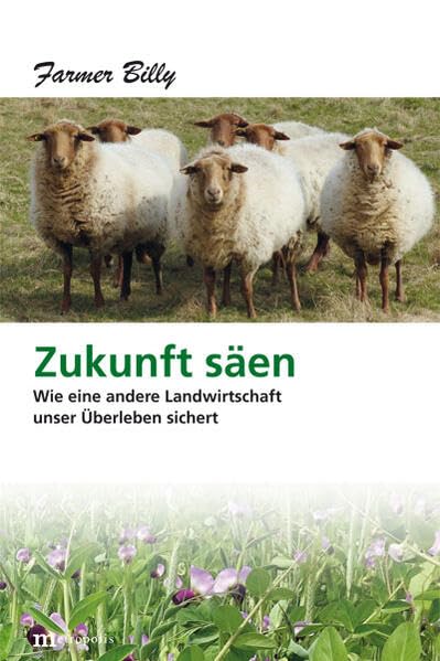 Zukunft säen: Wie eine andere Landwirtschaft unser Überleben sichert