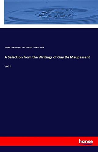 A Selection from the Writings of Guy De Maupassant: Vol. I