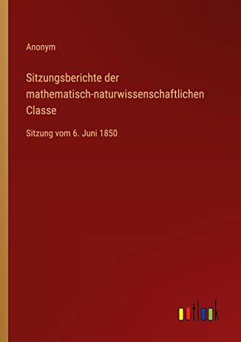 Sitzungsberichte der mathematisch-naturwissenschaftlichen Classe: Sitzung vom 6. Juni 1850