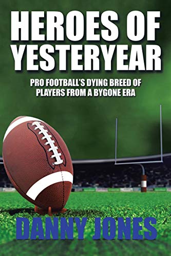 Heroes of Yesteryear: Pro Football's Dying Breed of Players from a Bygone Era