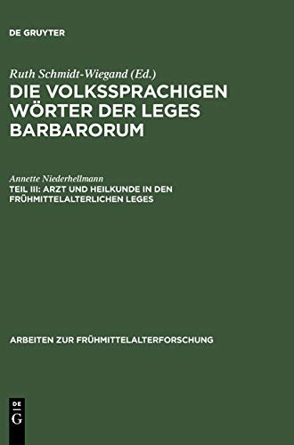 Die volkssprachigen Wörter der Leges Barbarorum: Arzt und Heilkunde in den frühmittelalterlichen Leges: Eine wort- und sachkundliche Untersuchung (Arbeiten zur Frühmittelalterforschung, 12, Band 12)