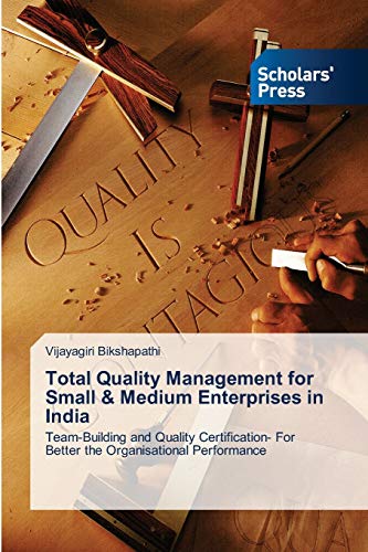 Total Quality Management for Small & Medium Enterprises in India: Team-Building and Quality Certification- For Better the Organisational Performance