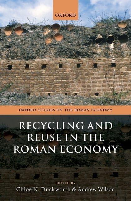 Chloe n. duckworth - andrew wilson : recycling and reuse in roman economy