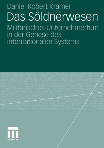 Das Söldnerwesen: Militärisches Unternehmertum in der Genese des Internationalen Systems (German Edition)