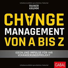 Changemanagement von A bis Z: Ideen und Impulse für Ihr Veränderungsprojekt (Business)
