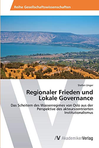 Regionaler Frieden und Lokale Governance: Das Scheitern des Wasserregimes von Oslo aus der Perspektive des akteurszentrierten Institutionalismus