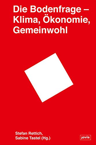 Die Bodenfrage: Klima, Ökonomie, Gemeinwohl