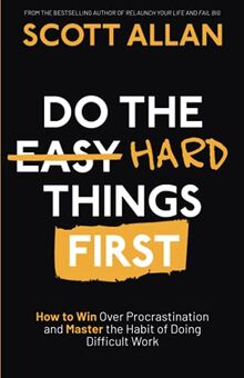 Do the Hard Things First: How to Win Over Procrastination and Master the Habit of Doing Difficult Work (Bulletproof Mindset Mastery Series)