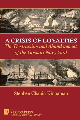 A Crisis of Loyalties: The Destruction and Abandonment of the Gosport Navy Yard (COLOR) (American History)