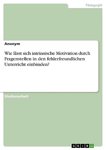 Wie lässt sich intrinsische Motivation durch Fragenstellen in den fehlerfreundlichen Unterricht einbinden?