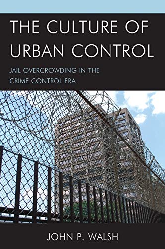 The Culture of Urban Control: Jail Overcrowding in the Crime Control Era (Issues in Crime and Justice)