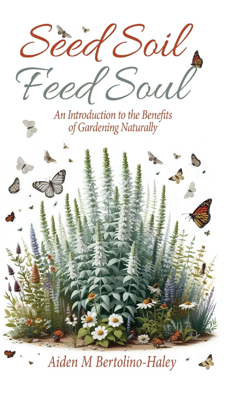 Seed Soil: Feed Soul: An Introduction to the Benefits of Gardening Naturally