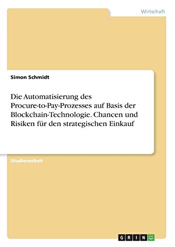 Die Automatisierung des Procure-to-Pay-Prozesses auf Basis der Blockchain-Technologie. Chancen und Risiken für den strategischen Einkauf