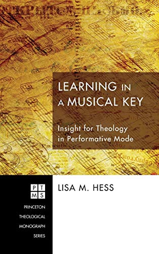 Learning in a Musical Key: Insight for Theology in Performative Mode (Princeton Theological Monograph, Band 169)