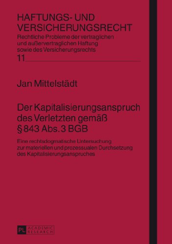 Der Kapitalisierungsanspruch des Verletzten gemäß § 843 Abs. 3 BGB: Eine rechtsdogmatische Untersuchung- zur materiellen und prozessualen Durchsetzung ... (Haftungs- und Versicherungsrecht)