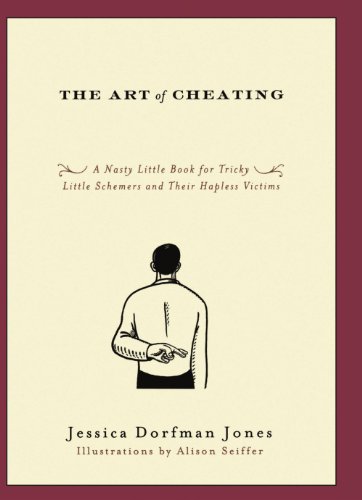 The Art of Cheating: A Nasty Little Book for Tricky Little Schemers and Their Hapless Victims