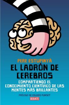 El ladrón de cerebros : compartiendo el conocimiento científico de las mentes más brillantes (Ciencia y Tecnología)