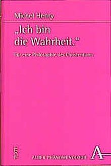 "Ich bin die Wahrheit.": Für eine Philosophie des Christentums (Phänomenologie)