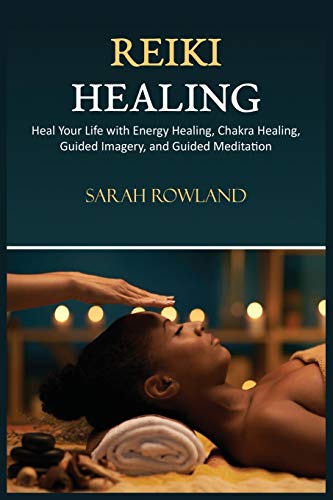 Sarah Rowland Reiki Healing, Reiki For Beginners, Heal Your Body And Increase Energy With Chakra Balancing, Chakra Healing, And Guided Imagery