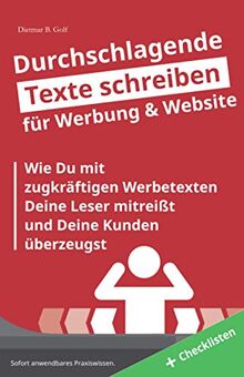 Durchschlagende Texte schreiben - für Werbung & Website: Wie Du mit zugkräftigen Texten Deine Leser mitreißt und Deine Kunden überzeugst