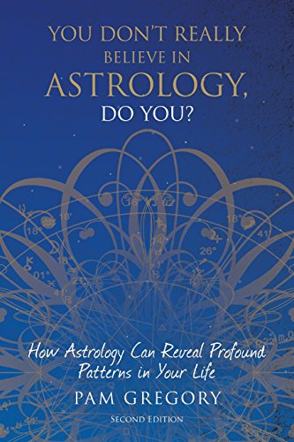 Pam Gregory You Don't Really Believe In Astrology, Do You?, How Astrology Can Reveal Profound Patterns In Your Life
